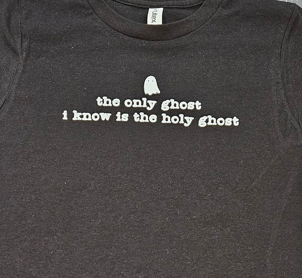 The Only Ghost I Know is the Holy Ghost T-Shirt